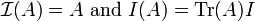 \mathcal{I}(A) = A \text{ and } I(A)=\mathrm{Tr}(A)I