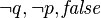 \neg q, \neg p, \mathit{false}