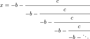 x = -b-\cfrac{c} {-b-\cfrac{c} {-b-\cfrac{c} {-b-\cfrac{c} {-b-\ddots\,}}}}