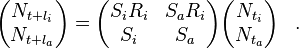 \begin{align}
\begin{pmatrix}
N_{t+l_i}\\
N_{t+l_a}
\end{pmatrix} &=
\begin{pmatrix}
S_iR_i & S_aR_i \\
S_i & S_a
\end{pmatrix}
\begin{pmatrix}
N_{t_i}\\
N_{t_a}
\end{pmatrix}
\end{align}.