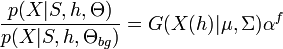 \frac{p(X|S,h,\Theta)}{p(X|S,h,\Theta_{bg})} = G(X(h)|\mu,\Sigma)\alpha^f
