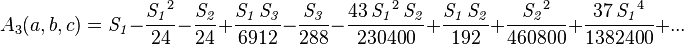 A_3(a,b,c) = {\it S_1}-{{{\it S_1}^2}\over{24}}-{{{\it S_2}}\over{24}} +{{{\it S_1}\,{\it S_3}}\over{6912}}-{{{\it S_3}}\over{288}}-{{43\,{\it S_1}^2\,{\it S_2}}\over{230400
}}+{{{\it S_1}\,{\it S_2}}\over{192}}+{{
{\it S_2}^2}\over{460800}}+{{37\,
{\it S_1}^4}\over{1382400}}+ ...