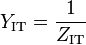 Y_ \mathrm {IT} = {1 \over Z_ \mathrm {IT} }