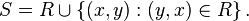 S = R \cup \left\{ (x, y) : (y, x) \in R \right\}. \,