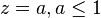 z=a, a\le1