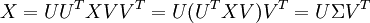 X = UU^T X VV^T = U (U^T XV) V^T = U \Sigma V^T