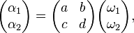 \begin{pmatrix} \alpha_1 \\ \alpha_2 \end{pmatrix} =
\begin{pmatrix} a & b \\ c & d \end{pmatrix}
\begin{pmatrix} \omega_1 \\ \omega_2 \end{pmatrix},