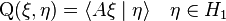 \operatorname{Q}(\xi,\eta) = \langle A \xi \mid \eta \rangle \quad \eta \in H_1