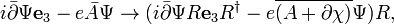 i\bar{\partial} \Psi \mathbf{e}_3 -e \bar{A}\Psi \rightarrow
(i\bar{\partial} \Psi R \mathbf{e}_3 R^\dagger -e \overline{(A + \partial \chi)}\Psi)R,