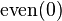\operatorname{even}(0)\