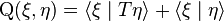 \operatorname{Q}(\xi, \eta) = \langle \xi \mid T \eta \rangle + \langle \xi \mid \eta \rangle