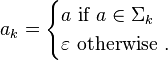 a_k=\begin{cases}
a \mbox{ if } a\in \Sigma_k \\
\varepsilon \mbox { otherwise }.
\end{cases}