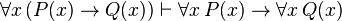 \forall x \, (P(x) \rightarrow Q(x)) \vdash \forall x \, P(x) \rightarrow \forall x \, Q(x)