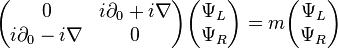 \begin{pmatrix}
0 & i \partial_0 + i\nabla \\
i \partial_0 - i \nabla & 0
\end{pmatrix}
\begin{pmatrix}
\Psi_L \\ \Psi_R
\end{pmatrix}
= m
\begin{pmatrix}
\Psi_L \\ \Psi_R
\end{pmatrix}