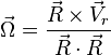 \vec \Omega = \frac {\vec R \times \vec V_r }{ \vec R \cdot \vec R }