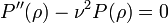 P''(\rho) - \nu^2 P(\rho) = 0