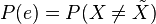 P(e)=P(X\neq \tilde{X})