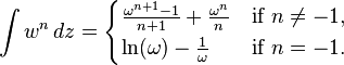 \int w^n \, dz =
\begin{cases}
\frac{\omega^{n+1} -1 }{n+1} + \frac{\omega^n}{n} & \mbox{if } n \neq -1, \\
\ln(\omega) - \frac{1}{\omega} & \mbox{if } n = -1.
\end{cases}