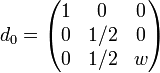 d_0=\begin{pmatrix}
1&0&0 \\
0 & 1/2&0 \\
0&1/2&w
\end{pmatrix}