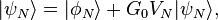|\psi_N\rangle = |\phi_N\rangle + G_0 V_N|\psi_N\rangle ,