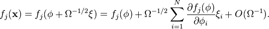 f_j (\mathbf{x}) = f_j (\mathbf{\phi} + \Omega^{-1/2} \mathbf{\xi}) = f_j( \mathbf{\phi} ) + \Omega^{-1/2} \sum_{i = 1}^N \frac{\partial f_j(\mathbf{\phi})}{\partial \phi_i} \xi_i + O(\Omega^{-1}).