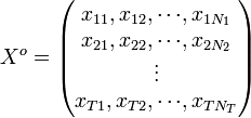 X^o =
\begin{pmatrix}
x_{11},x_{12},{\cdots} ,x_{1N_1} \\
x_{21},x_{22},{\cdots} ,x_{2N_2} \\
\vdots \\
x_{T1},x_{T2},{\cdots} ,x_{TN_T}
\end{pmatrix}