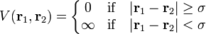 V(\mathbf{r}_1,\mathbf{r}_2)=\left\{ \begin{matrix}0 & \mbox{if}\quad |\mathbf{r}_1-\mathbf{r}_2| \geq \sigma \\ \infty & \mbox{if}\quad|\mathbf{r}_1-\mathbf{r}_2| < \sigma \end{matrix} \right.