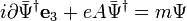 i \partial \bar{\Psi}^\dagger \mathbf{e}_3 + e A \bar{\Psi}^\dagger = m \Psi