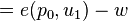 = e(p_0, u_1) - w
