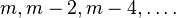 m , m-2 , m-4 , \dots . \,
