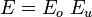 E = E_o\;E_u
