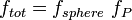 f_{tot} = f_{sphere} \ f_{P}
