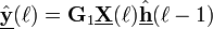 \underline{\hat{\mathbf{y}}}(\ell) = \mathbf{G}_1 \underline{\mathbf{X}}(\ell) \underline{\hat{\mathbf{h}}}(\ell-1)
