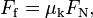 F_\mathrm{f} = \mu_\mathrm{k} F_\mathrm{N},