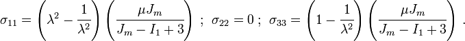 \sigma_{11} = \left(\lambda^2 - \cfrac{1}{\lambda^2}\right)\left(\cfrac{\mu J_m}{J_m - I_1 + 3}\right) ~;~~ \sigma_{22} = 0 ~;~~ \sigma_{33} = \left(1 - \cfrac{1}{\lambda^2}\right)\left(\cfrac{\mu J_m}{J_m - I_1 + 3}\right)~.