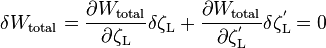 {\delta W_{\text{total}}} = {{\partial W_{\text{total}}} \over {\partial {\zeta_\text{L}}}} \delta \zeta_\text{L} + {{\partial W_{\text{total}}} \over {\partial \zeta_\text{L}^'}} \delta \zeta_\text{L}^'= 0