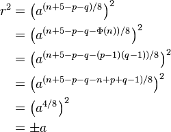 \begin{align}
r^2 &= \left(a^{(n+5-p-q)/8}\right)^2 \\
&= \left(a^{(n+5-p-q - \Phi(n))/8}\right)^2 \\
&= \left(a^{(n+5-p-q - (p-1)(q-1))/8}\right)^2 \\
&= \left(a^{(n+5-p-q - n+p+q-1)/8}\right)^2 \\
&= \left(a^{4/8}\right)^2 \\
&= \pm a
\end{align}