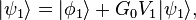 |\psi_1\rangle = |\phi_1\rangle + G_0 V_1|\psi_1\rangle ,