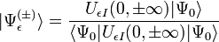 |\Psi^{(\pm)}_\epsilon \rangle = \frac{ U_{\epsilon I} (0,\pm\infty) |\Psi_0 \rangle}{\langle \Psi_0 | U_{\epsilon I}(0,\pm\infty)|\Psi_0\rangle}