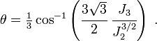 \theta = \tfrac{1}{3}\cos^{-1}\left(\cfrac{3\sqrt{3}}{2}~\cfrac{J_3}{J_2^{3/2}}\right) ~.