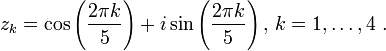 z_k=\cos\left({{2\pi k}\over 5}\right)+i \sin\left({{2\pi k}\over 5}\right), \, k=1, \ldots, 4 \ .