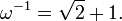 \omega^{-1} = \sqrt{2} + 1.\,