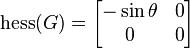 {\rm hess}(G)=
\begin{bmatrix}
-\sin\theta & 0 \\ 0 & 0 \end{bmatrix}