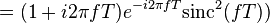 = (1 + i 2\pi fT) e^{-i 2\pi fT} \mathrm{sinc}^2(fT)) \
