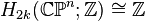 {H_{2 k}}(\mathbb{CP}^{n};\mathbb{Z}) \cong \mathbb{Z}