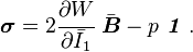 \boldsymbol{\sigma} = 2\cfrac{\partial W}{\partial \bar{I}_1}~\bar{\boldsymbol{B}} - p~\boldsymbol{\mathit{1}}~.