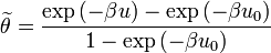 \widetilde{\theta} = \frac{\exp {(- \beta u)} - \exp {(- \beta u_0)}}{1 - \exp {(- \beta u_0)}}