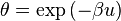\theta = \exp {(- \beta u)}