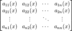 \begin{bmatrix} a_{1 1}(x) & a_{1 2}(x) & \cdots & a_{1 n}(x) \\ a_{2 1}(x) & a_{2 2} (x) & \cdots & a_{2 n}(x) \\ \vdots & \vdots & \ddots & \vdots \\ a_{n 1}(x) & a_{n 2}(x) & \cdots & a_{n n}(x) \end{bmatrix}