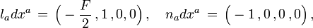 l_adx^a\,=\, \Big(-\frac{F}{2}\,,1\,,0,0 \Big)\,,\quad n_adx^a\,=\,\Big(-1\,,0\,,0\,,0 \Big)\,,